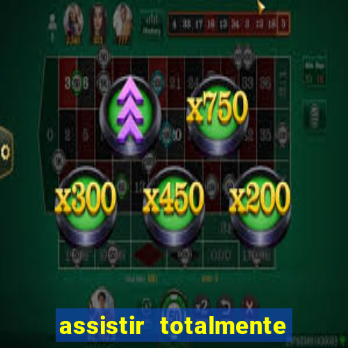 assistir totalmente demais online